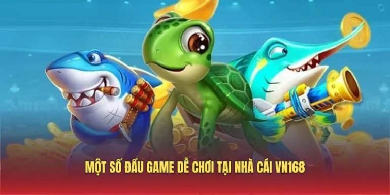 Một số đầu game dễ chơi tại nhà cái VN168