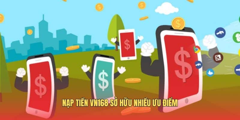 nap-tien-vn168-so-huu-nhieu-uu-diem